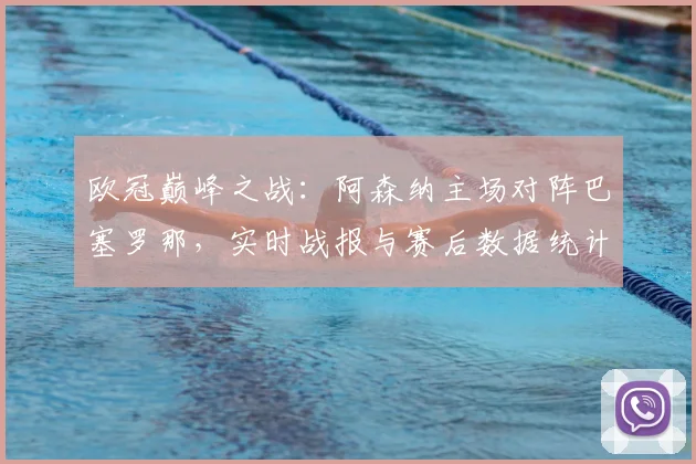 欧冠巅峰之战：阿森纳主场对阵巴塞罗那，实时战报与赛后数据统计