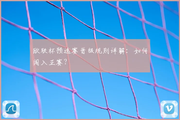 欧联杯预选赛晋级规则详解:如何闯入正赛?
