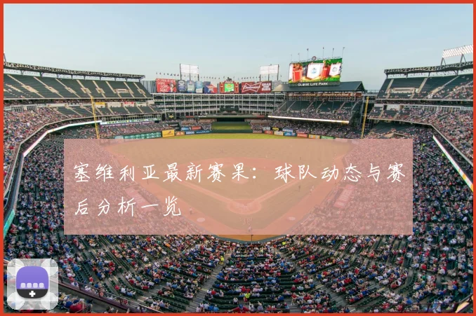 塞维利亚最新赛果:球队动态与赛后分析一览