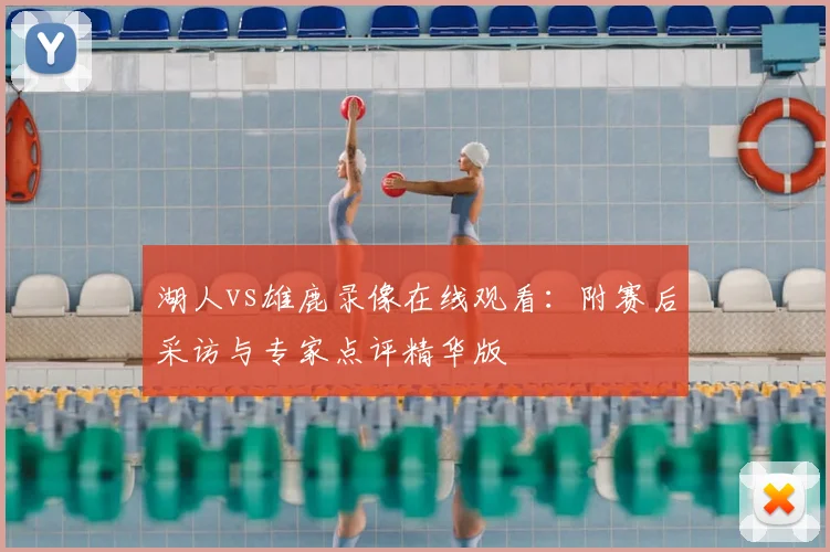 湖人vs雄鹿录像在线观看：附赛后采访与专家点评精华版