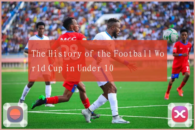 The History of the Football World Cup in Under 10