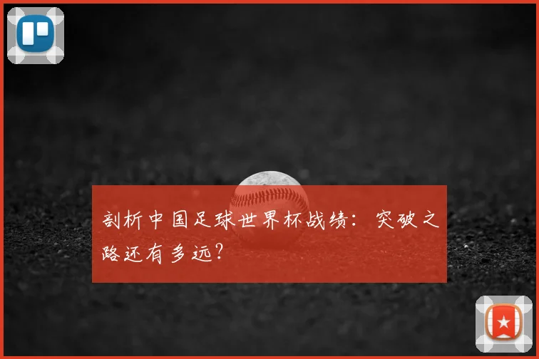 剖析中国足球世界杯战绩：突破之路还有多远？