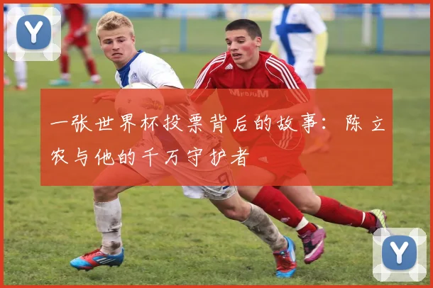 一张世界杯投票背后的故事:陈立农与他的千万守护者