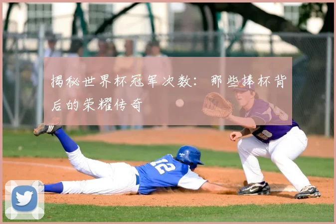 揭秘世界杯冠军次数：那些捧杯背后的荣耀传奇