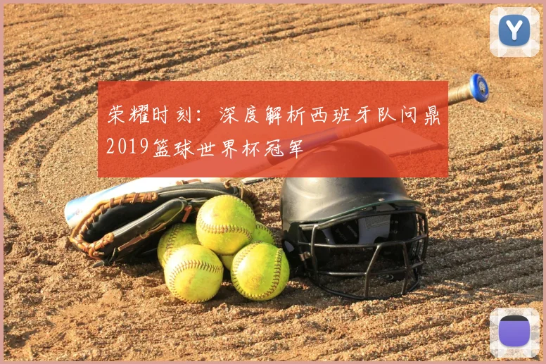 荣耀时刻：深度解析西班牙队问鼎2019篮球世界杯冠军